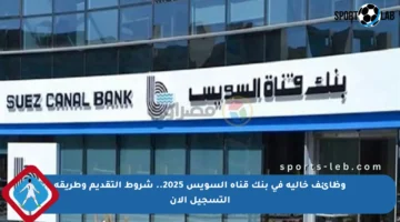 وظائف خالية في بنك قناة السويس 2025.. شروط التقديم وطريقة التسجيل الآن